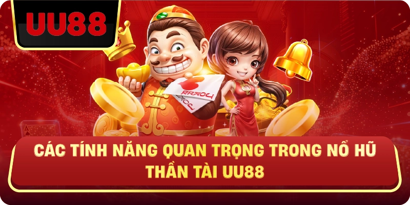 Các Tính Năng Quan Trọng Trong Nổ Hũ Thần Tài Uu88
